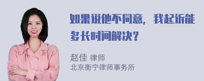 如果说他不同意，我起诉能多长时间解决？