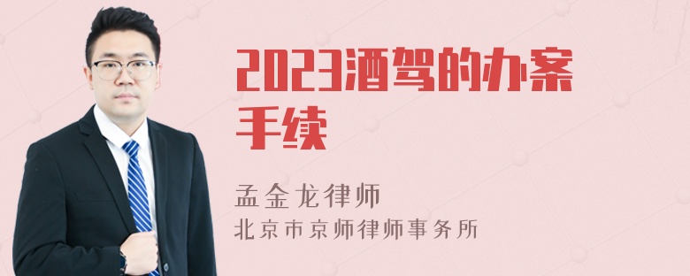 2023酒驾的办案手续