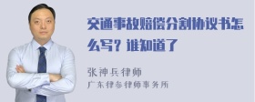 交通事故赔偿分割协议书怎么写？谁知道了