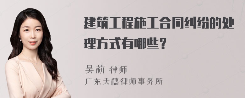 建筑工程施工合同纠纷的处理方式有哪些？