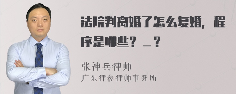 法院判离婚了怎么复婚，程序是哪些？＿？