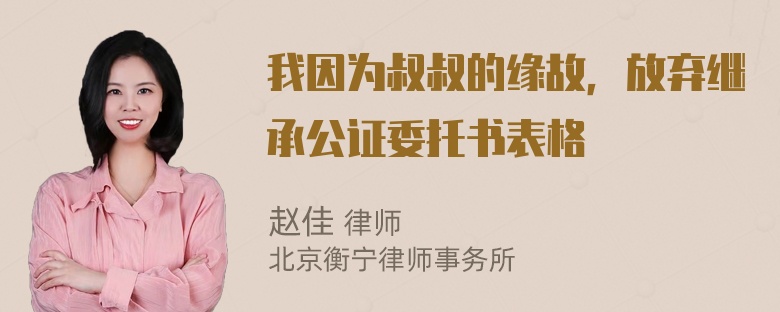 我因为叔叔的缘故，放弃继承公证委托书表格