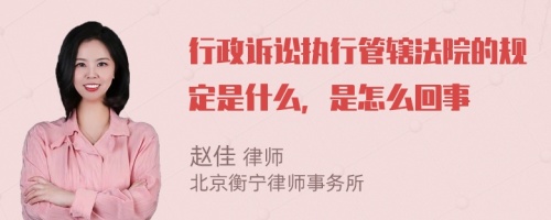 行政诉讼执行管辖法院的规定是什么，是怎么回事