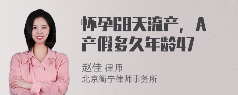 怀孕68天流产，A产假多久年龄47