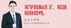 买学校拆迁了，院落给补偿吗．