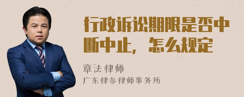 行政诉讼期限是否中断中止，怎么规定