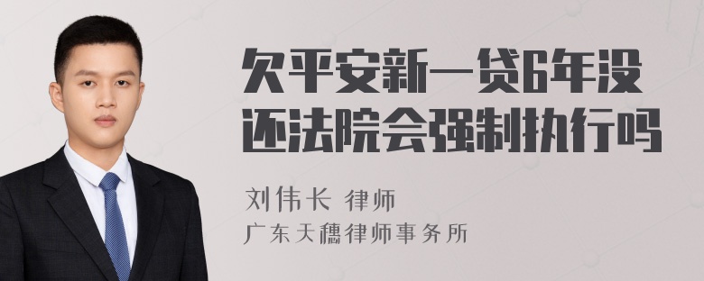 欠平安新一贷6年没还法院会强制执行吗