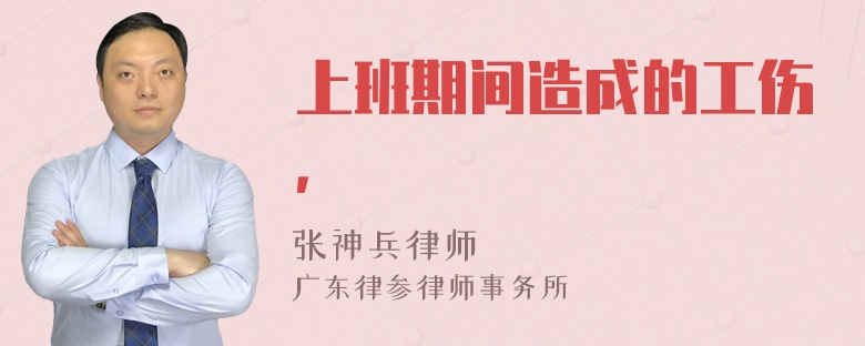 上班期间造成的工伤，