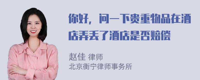 你好，问一下贵重物品在酒店弄丢了酒店是否赔偿