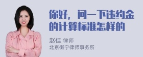 你好，问一下违约金的计算标准怎样的