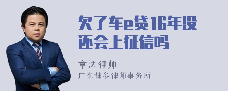 欠了车e贷16年没还会上征信吗