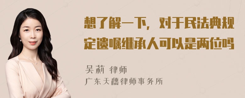 想了解一下，对于民法典规定遗嘱继承人可以是两位吗