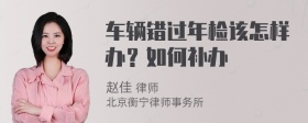 车辆错过年检该怎样办？如何补办