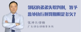 邻居的弟弟失职判刑，暂予监外执行刑罚期限是多久？