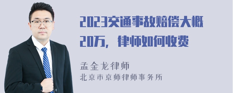 2023交通事故赔偿大概20万，律师如何收费