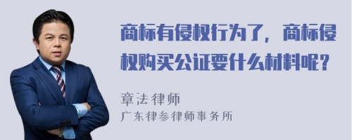 商标有侵权行为了，商标侵权购买公证要什么材料呢？