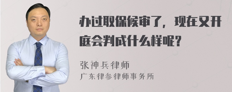 办过取保候审了，现在又开庭会判成什么样呢？