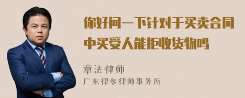 你好问一下针对于买卖合同中买受人能拒收货物吗