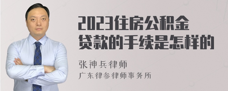 2023住房公积金贷款的手续是怎样的