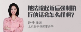 被法院起诉后强制执行的话会怎么样啊？