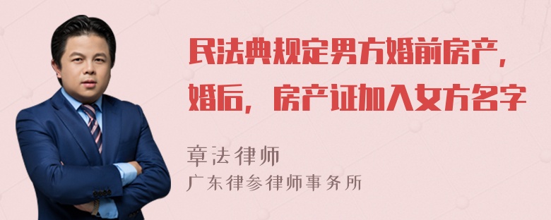 民法典规定男方婚前房产，婚后，房产证加入女方名字