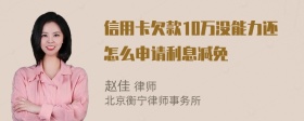 信用卡欠款10万没能力还怎么申请利息减免