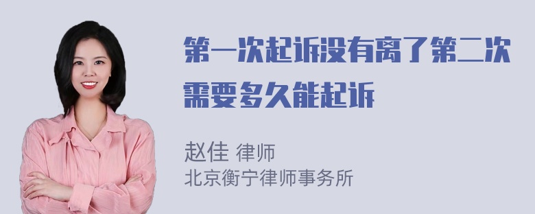 第一次起诉没有离了第二次需要多久能起诉