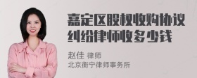 嘉定区股权收购协议纠纷律师收多少钱