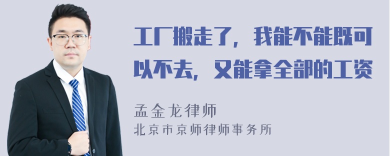 工厂搬走了，我能不能既可以不去，又能拿全部的工资