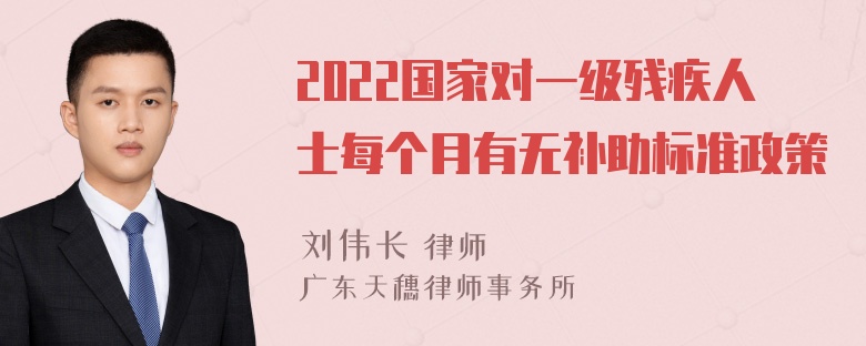 2022国家对一级残疾人士每个月有无补助标准政策