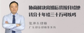 协商解决离婚后我按月给她钱分十年给三十万可以吗