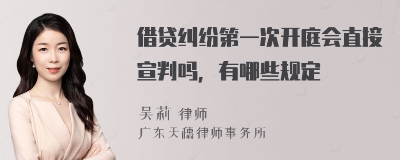 借贷纠纷第一次开庭会直接宣判吗，有哪些规定