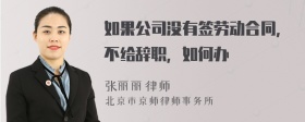 如果公司没有签劳动合同，不给辞职，如何办