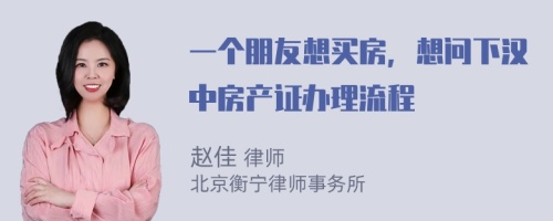 一个朋友想买房，想问下汉中房产证办理流程