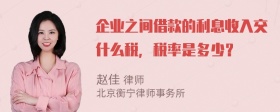 企业之间借款的利息收入交什么税，税率是多少？