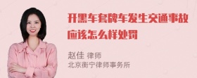 开黑车套牌车发生交通事故应该怎么样处罚