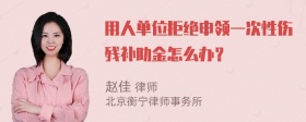 用人单位拒绝申领一次性伤残补助金怎么办？