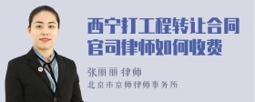 西宁打工程转让合同官司律师如何收费