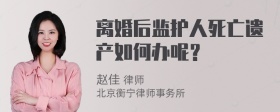 离婚后监护人死亡遗产如何办呢？