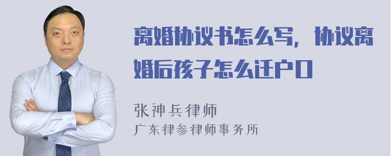 离婚协议书怎么写，协议离婚后孩子怎么迁户口