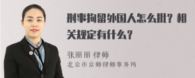 刑事拘留外国人怎么批？相关规定有什么？