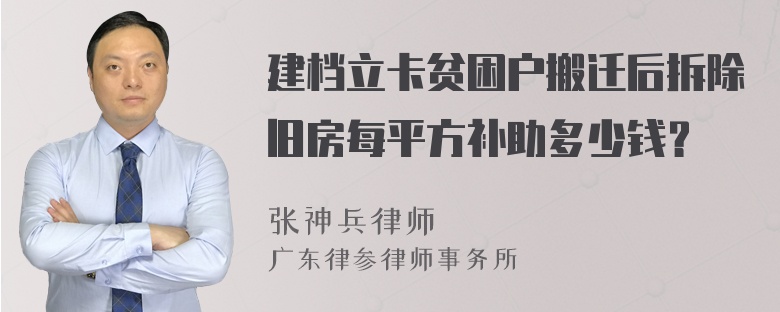 建档立卡贫困户搬迁后拆除旧房每平方补助多少钱？