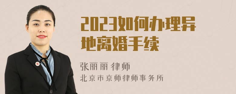 2023如何办理异地离婚手续