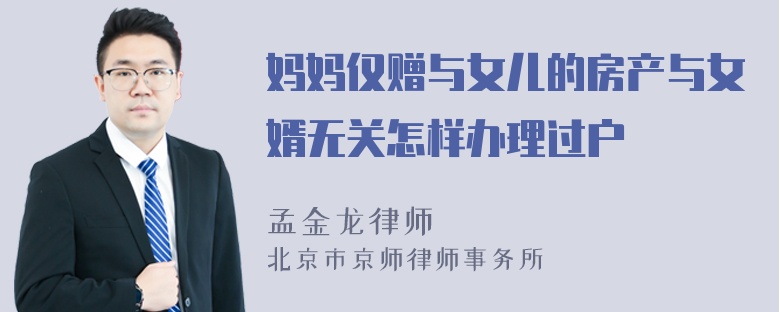妈妈仅赠与女儿的房产与女婿无关怎样办理过户