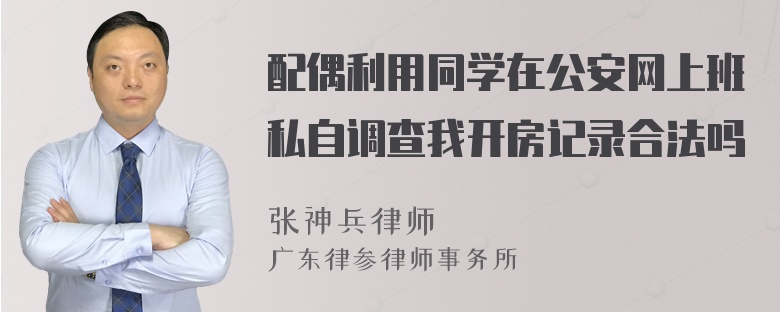 配偶利用同学在公安网上班私自调查我开房记录合法吗