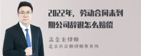 2022年，劳动合同未到期公司辞退怎么赔偿