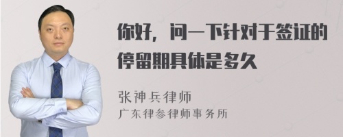 你好，问一下针对于签证的停留期具体是多久