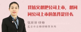 我姑父想把公司上市，想问问公司上市的条件是什么