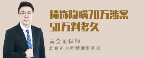 掩饰隐瞒70万涉案50万判多久