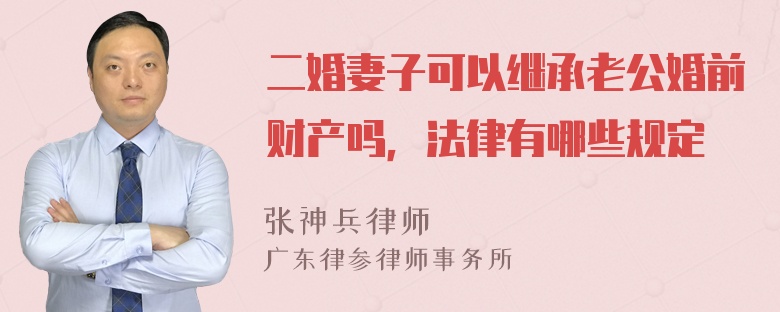 二婚妻子可以继承老公婚前财产吗，法律有哪些规定